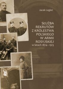 Okładka: Służba rekrutów z Królestwa Polskiego w armii rosyjskiej w latach 1874-1913