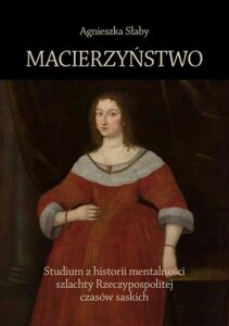 Okładka: Macierzyństwo. Studium z historii mentalności szlachty Rzeczypospolitej czasów saskich