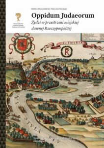 Okładka: Oppidum Judaeorum. Żydzi w przestrzeni miejskiej dawnej Rzeczypospolitej