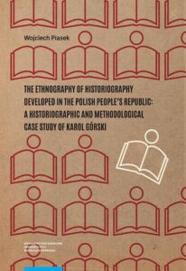 Okładka: The ethnography of historiography developed in the Polish People’s Republic: a historiographic and methodological case study of Karol Górski