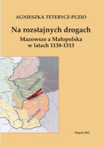 Okładka: Na rozstajnych drogach. Mazowsze a Małopolska w latach 1138-1313