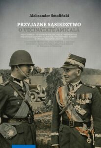 Okładka: Przyjazne sąsiedztwo. Vecinătatea amicală. Przyczynki do stosunków politycznych i wojskowych między Rzecząpospolitą Polską a Królestwem Rumunii w okresie międzywojennym