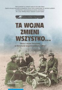 Okładka: Ta wojna zmieni wszystko… Obraz I wojny światowej w literaturze wspomnieniowej kobiet. Wybór tekstów źródłowych