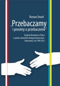 Okładka: "Przebaczamy i prosimy o przebaczenie". Związek Ukraińców w Polsce w polsko-ukraińskim dialogu historycznym. Dokumenty z lat 1990-2015