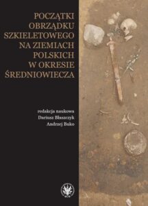 Okładka: Początki obrządku szkieletowego na ziemiach polskich w okresie wczesnego średniowiecza