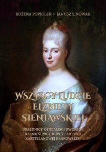 Okładka: Wszyscy ludzie Elżbiety Sieniawskiej. Urzędnicy, oficjaliści dworscy, rzemieślnicy, kupcy i artyści kasztelanowej krakowskiej