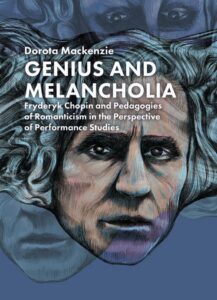 Okładka: Genius and Melancholia. Fryderyk Chopin and Pedagogies of Romanticism in the Perspective of Performance Studies