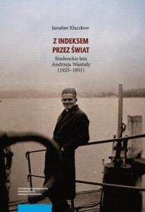Okładka: Z indeksem przez świat. Studenckie lata Andrzeja Wantuły (1925–1931)