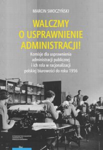 Okładka: Walczmy o usprawnienie administracji! Komisje dla usprawnienia administracji publicznej i ich rola w racjonalizacji polskiej biurowości do roku 1956