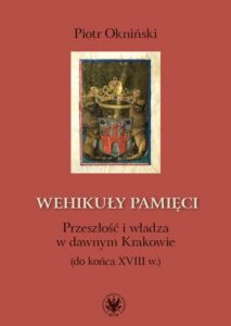 Okładka: Wehikuły pamięci. Przeszłość i władza w dawnym Krakowie (do końca XVIII w.)