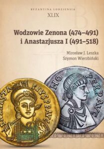 Okładka: Wodzowie Zenona (474–491) i Anastazjusza I (491–518). Byzantina Lodziensia XLIX