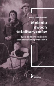Okładka: W cieniu dwóch totalitaryzmów. Życie codzienne na ziemi stanisławowskiej 1939–1944