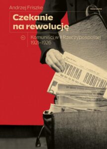 Okładka: Czekanie na rewolucję. Komuniści w II RP 1921-1926