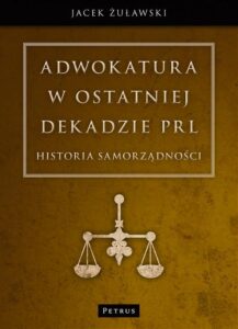 Okładka: Adwokatura w ostatniej dekadzie PRL. Historia samorządności