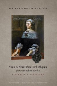 Okładka: Anna ze Stanisławskich Zbąska, pierwsza polska poetka. Biografia historyczna