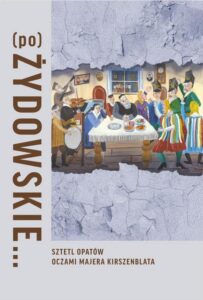 Okładka: (Po)Żydowskie... Sztetl Opatów oczami Majera Kirszenblata