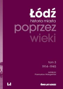 Okładka: Łódź poprzez wieki. Historia miasta, tom 3: 1914-1945
