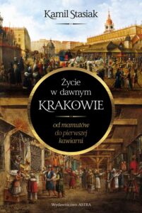 Okładka: Życie w dawnym Krakowie. Od mamutów do pierwszej kawiarni