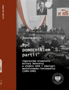 Okładka: "Być pomocnikiem partii", Towarzystwo Krzewienia Kultury Świeckiej w służbie PZPR i ideologii marksistowsko-leniniowskiej (1969-1990)