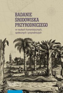 Okładka: Badanie środowiska przyrodniczego w naukach humanistycznych, społecznych i przyrodniczych