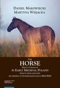 Okładka: The Horse (Equus caballus) in Early Medieval Poland (8th-13th/14th Century). According to Zooarchaeological Records
