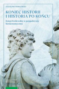 Okładka: Koniec historii i historia po końcu. Księgi Królewskie w perspektywie hermeneutycznej