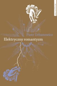 Okładka: Elektryczny romantyzm. Nauka o elektryczności a literatura i filozofia polska pierwszej połowy XIX wieku