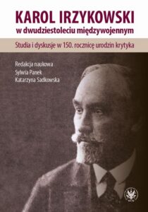 Okładka: Karol Irzykowski w dwudziestoleciu międzywojennym. Studia i dyskusje w 150. rocznicę urodzin krytyka