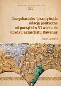 Okładka: Longobardzko-bizantyńskie relacje polityczne od początków VI wieku do upadku egzarchatu Rawenny