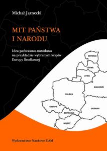 Okładka: Mit państwa i narodu. Idea państwowo-narodowa na przykładzie wybranych krajów Europy Środkowej