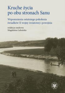 Okładka: Kruche życia po obu stronach Sanu. Wspomnienia ostatniego pokolenia świadków II wojny światowej i powojnia