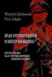 Okładka: Atlas systemu rządów III Rzeszy Niemieckiej. Tom IV. Terytoria okupowane i struktury zależności