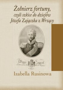 Okładka: Żołnierz fortuny, czyli szkice do dziejów Józefa Zajączka z Wrzący
