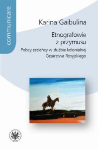 Okładka: Etnografowie z przymusu. Polscy zesłańcy w służbie kolonialnej Cesarstwa Rosyjskiego