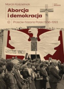 Okładka: Aborcja i demokracja.. Przeciw-historia Polski 1956-1993