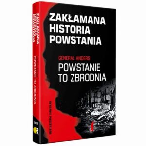 Okładka: Zakłamana historia powstania I Generał Anders: Powstanie to zbrodnia - wydanie poszerzone