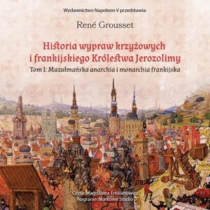 Okładka: HISTORIA WYPRAW KRZYŻOWYCH I FRANKIJSKIEGO KRÓLESTWA JEROZOLIMY. TOM I MUZUŁMAŃSKA ANARCHIA I MONARCHIA FRANKIJSKA