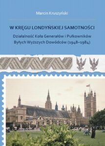 Okładka: W kręgu londyńskiej samotności. Działalność Koła Generałów i Pułkowników Byłych Wyższych Dowódców (1948-1984)