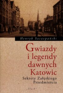 Okładka: Gwiazdy i legendy dawnych Katowic. Sekrety Załęskiego Przedmieścia