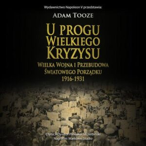 Okładka: U PROGU WIELKIEGO KRYZYSU. WIELKA WOJNA I PRZEBUDOWA ŚWIATOWEGO PORZĄDKU 1916-1931