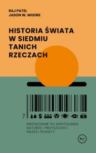 Okładka: Historia świata w siedmiu tanich rzeczach. Przewodnik po kapitalizmie, naturze i przyszłości naszej planety