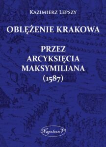 Okładka: Oblężenie Krakowa przez arcyksięcia Maksymiliana (1587)