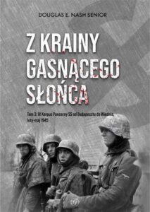Okładka: Z krainy gasnącego słońca Tom 3. IV Korpus Pancerny SS od Budapesztu do Wiednia luty-maj 1945