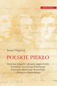 Okładka: Polskie piekło. Literackie biografie zdrajców targowickch: Stanisława Szczęsnego Potockiego, Franciszka Ksawerego Branickiego i Seweryna Rzewuskiego