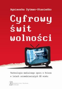 Okładka: Cyfrowy świt wolności. Technologie medialnego oporu w Polsce w latach osiemdziesiątych XX wieku