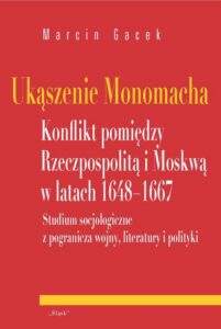 Okładka: Ukąszenie Monomacha Konflikt pomiędzy Rzeczpospolitą i Moskwą w latach 1648-1667