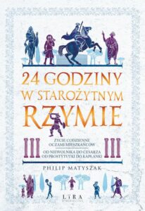 Okładka: 24 godziny w starożytnym Rzymie. Życie codzienne oczami mieszkańców: od niewolnika do cesarza, od prostytutki do kapłanki