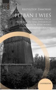 Okładka: Pleban i wieś. Historia życia proboszcza tenczyńskiego z początków XVIII wieku. Studium mikrohistory
