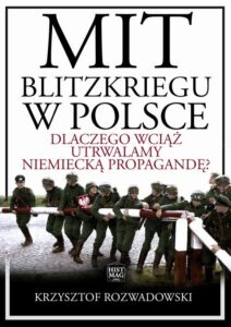 Okładka: Mit blitzkriegu w Polsce. Dlaczego wciąż utrwalamy niemiecką propagandę?