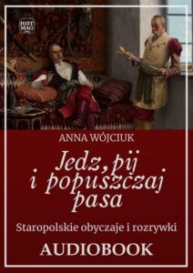 Okładka: Jedz, pij i popuszczaj pasa. Staropolskie obyczaje i rozrywki